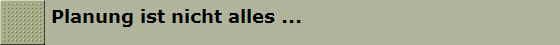 Planung ist nicht alles ...