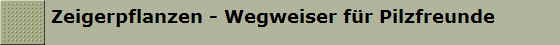 Zeigerpflanzen - Wegweiser f�r Pilzfreunde