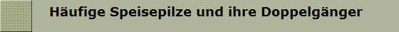    Hufige Speisepilze und ihre Doppelgnger