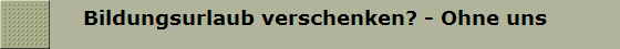     Bildungsurlaub verschenken? - Ohne uns